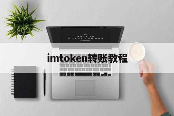 imtoken转账教程_imtoken转账多久到账